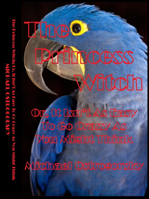 Title details for The Princess Witch; Or, It Isn't As Easy to Go Crazy As You Might Think by Michael Ostrogorsky - Available